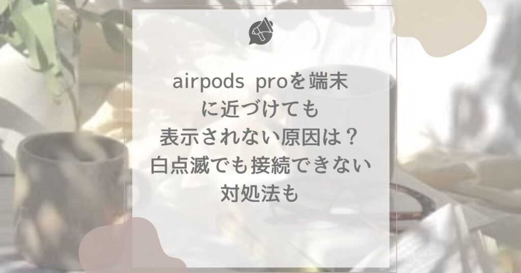 airpods pro 近づけても表示 されない