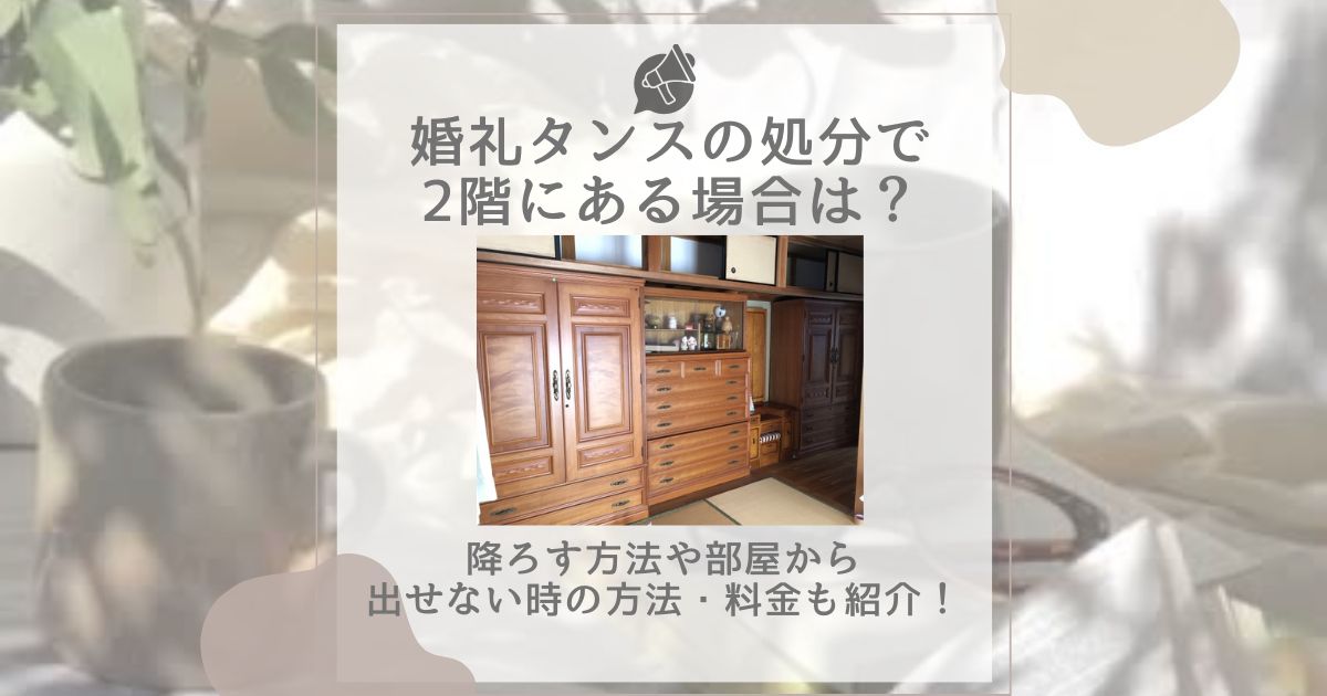 婚礼タンスの処分で2階にある場合は？降ろす方法や部屋から出せない時の方法・料金も紹介！ | mediapods