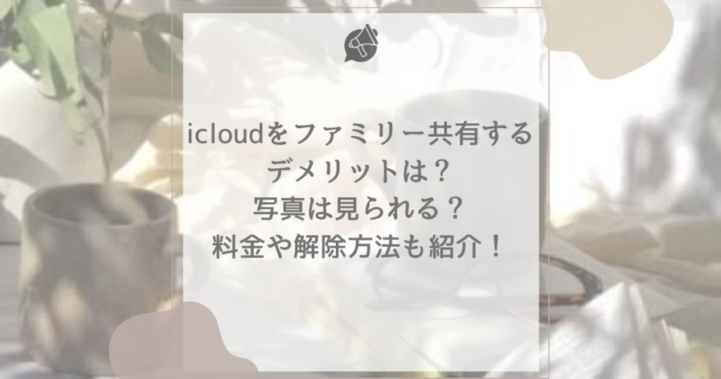 icloud ファミリー共有 デメリット