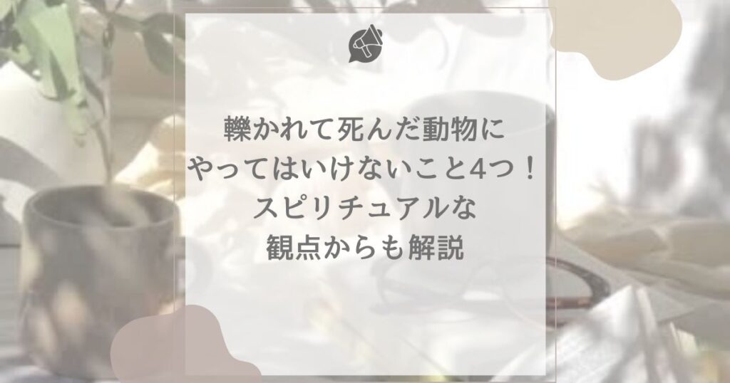 轢 かれ て死んだ 動物 やってはいけない こと