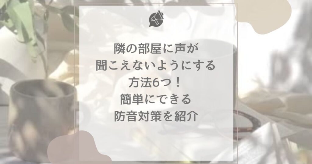 隣の部屋に声が聞こえないようにする