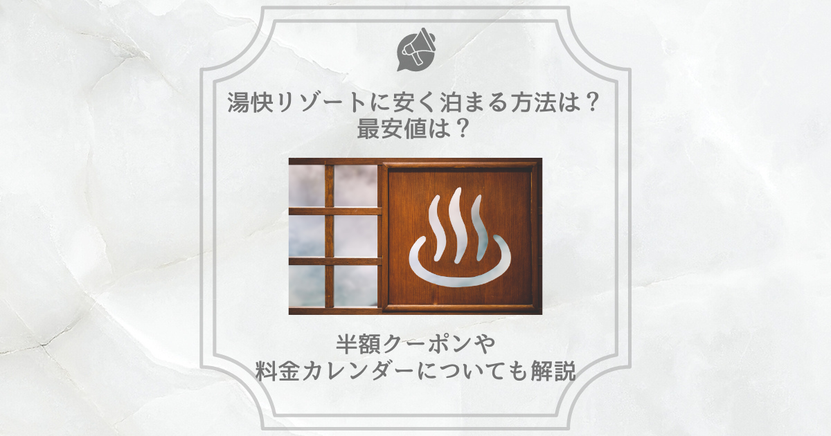 湯快リゾートに安く泊まる方法は？最安値は？半額クーポンや料金カレンダーについても解説 | mediapods